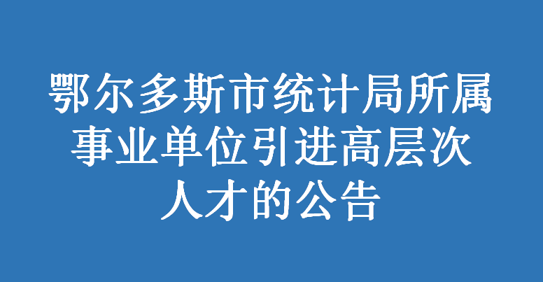 鄂尔多斯市统计局所属事业单位引进高层...
